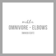 Omnivore - Elbows (Mikhu Edit)