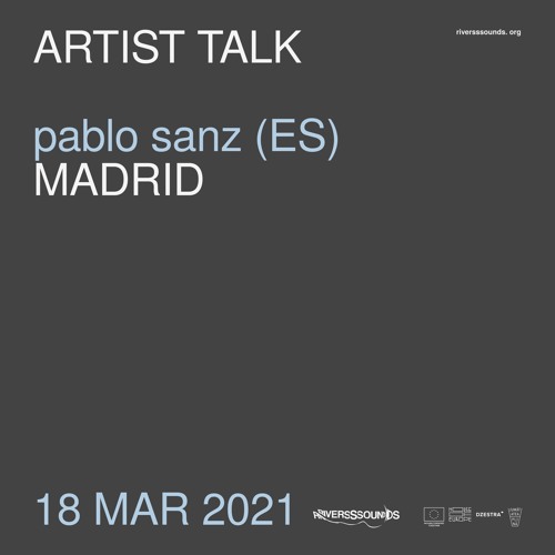 Pablo Sanz (ES) | artist talk | RIVERSSSOUNDS | mar 2021