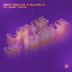 Max Niklas & Blaze U - Love Is Gone (ft. Mark Vayne)