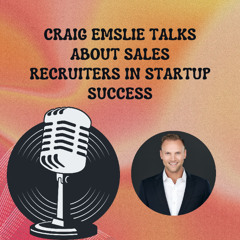 Craig Emslie Talks About Sales Recruiters In Startup Success