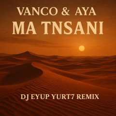Vanco & Aya - Ma Tnsani ( Dj Eyup Yurt7 Remix )