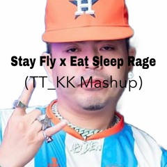 Stay Fly x EAT SLEEP RAGE (TT_KK Mashup)