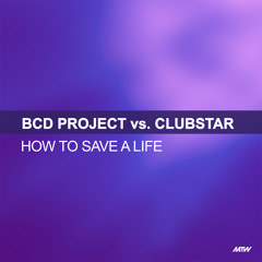 How To Save A Life (BCD Project Vs. Clubstar / Club Mix)