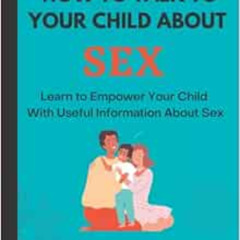 [Read] PDF 📕 How To Talk To Your Child About Sex: Learn How To Empower Your Kids Wit