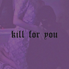 kill for you