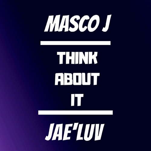 THINK ABOUT IT ft. Jae'Luv (Prod. By Masco J)