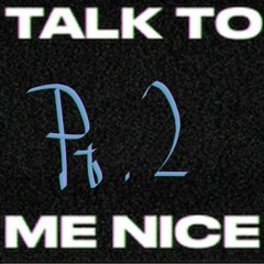 Talk To Me Nice Part 2