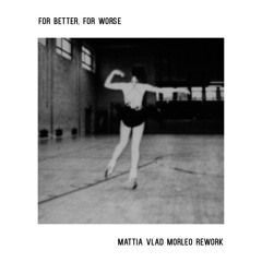 For Better, for Worse (Mattia Vlad Morleo Rework)