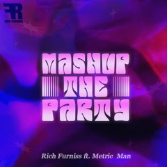 Rich Furniss - Mashup The Party Ft. Metric Man (Radio Edit)