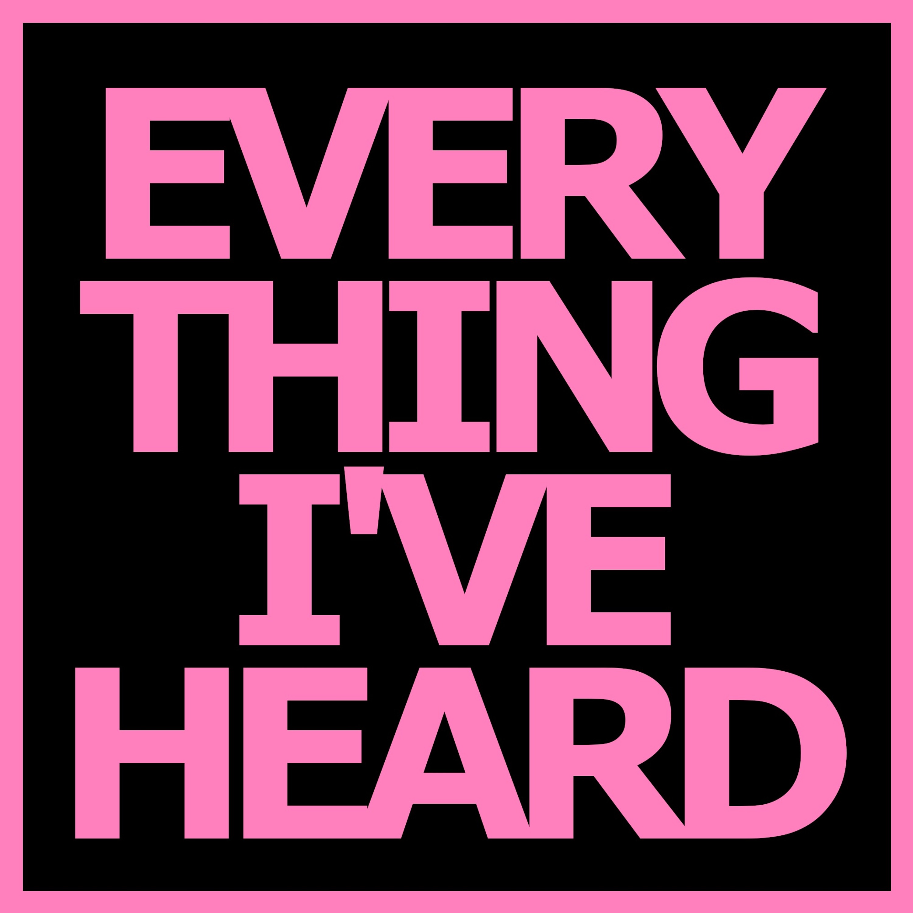 Everything I\'Ve Heard