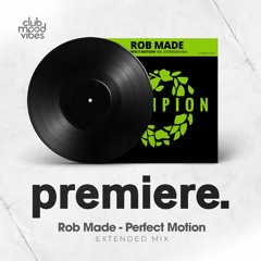 PREMIERE: Rob Made - Perfect Motion (Extended Mix) [Champion Records]