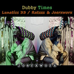 Dubby Times / Lunatics 33 / Ratzzz & joerxworx
