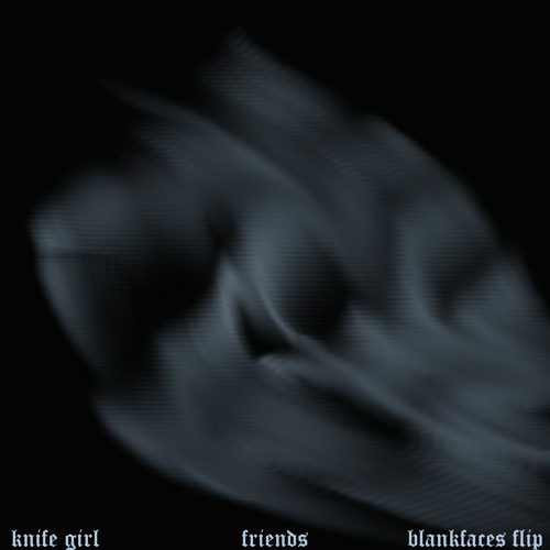 knife girl - friends (blankfaces flip)