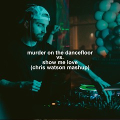 Murder On The Dancefloor vs. Show Me Love (Chris Watson Mashup) (Free Download)