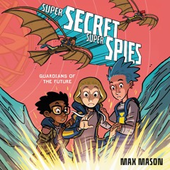 SUPER SECRET SUPER SPIES: GUARDIANS OF THE FUTURE by Max Mason