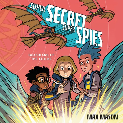 SUPER SECRET SUPER SPIES: GUARDIANS OF THE FUTURE by Max Mason