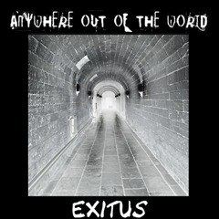 Anywhere Out of the World - Exitus