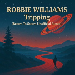 Free DL: Robbie Williams - Tripping (Return To Saturn Unofficial Remix)