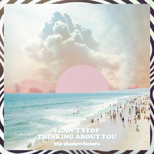 I Can T Stop Thinking About You By The Shadowboxers I Can T Stop Thinking About You By The Shadowboxers
