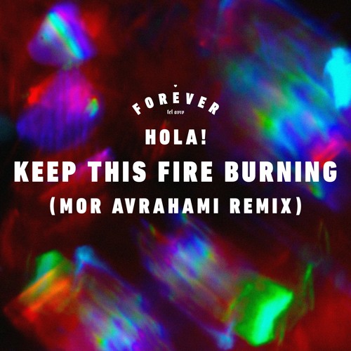 Stream Hola! Keep This Fire Burning (Mor Avrahami Remix) by Mor