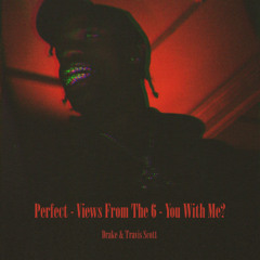 Drake & Travis Scott - Perfect, Views From The 6, U With Me?