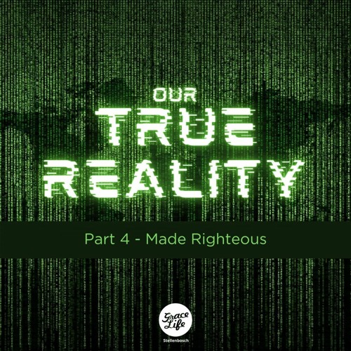 Our True Reality-Part 4-Made Righteous-Pieter Weenink(Stellenbosch)