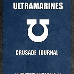 Read Online Ultramarines Crusade Journal We march for Macragge!: Warhammer 40K Battle Record Keeper