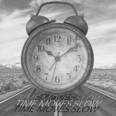 Time Moves Slow