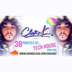 CHRIS K PRESENTS 30 MINUTES OF TECH HOUSE MINI MIX