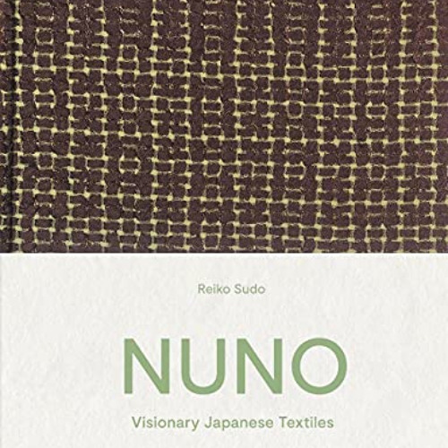 [VIEW] PDF 📰 NUNO: Visionary Japanese Textiles by  Reiko Sudo &  Naomi Pollock EBOOK