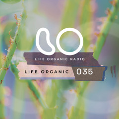 Life Organic Radio Presents: Life Organic 035 🌱💫