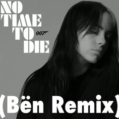 Billie Eilish - No Time To Die (Bën Remix)