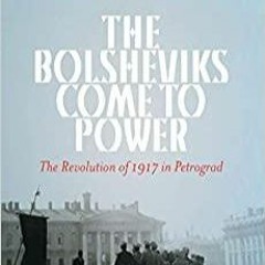 kindle onlilne The Bolsheviks Come to Power: The Revolution of 1917 in Petrograd