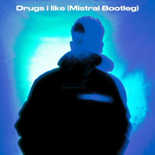 Drugs i like (Mistral Bootleg)