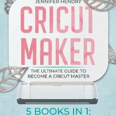 kindle Cricut Maker: 5 books in 1: The Ultimate Guide to Become a Cricut Master |