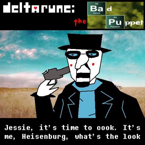 Jesse, its time to cook. It's me Heisenberg, What's the look [Deltarune: The BAD Puppet]