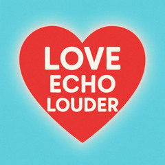 Love Echo Louder