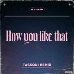 Blackpink - How You Like That (Tassoni Remix) [FREE DWNLD]