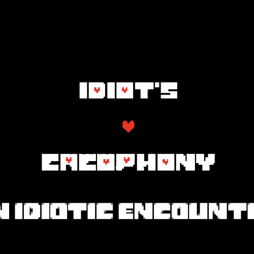 An Idiotic Encounter|An Idiots Cacophony