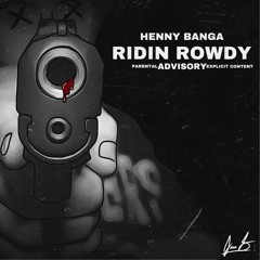 Ridin Rowdy - HennyBanga