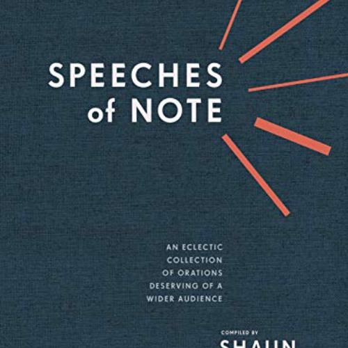 View KINDLE 📬 Speeches of Note: An Eclectic Collection of Orations Deserving of a Wi