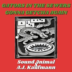 Sound Animal X A.J. Kaufmann - "Gaters In The Sewers Gonna Getcha Again"