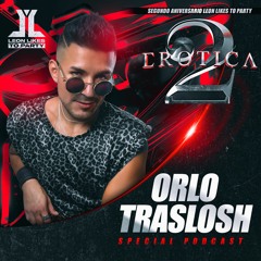 Erotica - 2Aniversario Leon Likes To Party (Orlo Traslosheros Special Podcast)