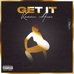 GET IT - KAMARI ANAI[PROD. x G5YVELIKETHIS]