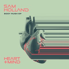 Sam Holland - Body Rush [Heart + Mind]