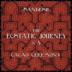 Sandesh - The Ecstatic Journey N. 5 - Cacao Ceremony