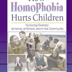 [ACCESS] EPUB 📒 How Homophobia Hurts Children: Nurturing Diversity at Home, at Schoo