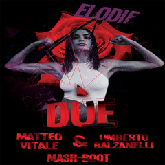 Elodie - Due (Matteo Vitale & Umberto Balzanelli Mash-Boot).