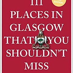 Pdf Read 111 Places In Glasgow That You Shouldn't Miss Revised (111 Places In .... That You Must No