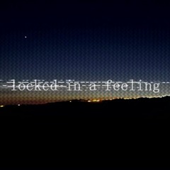 Locked In A Feeling